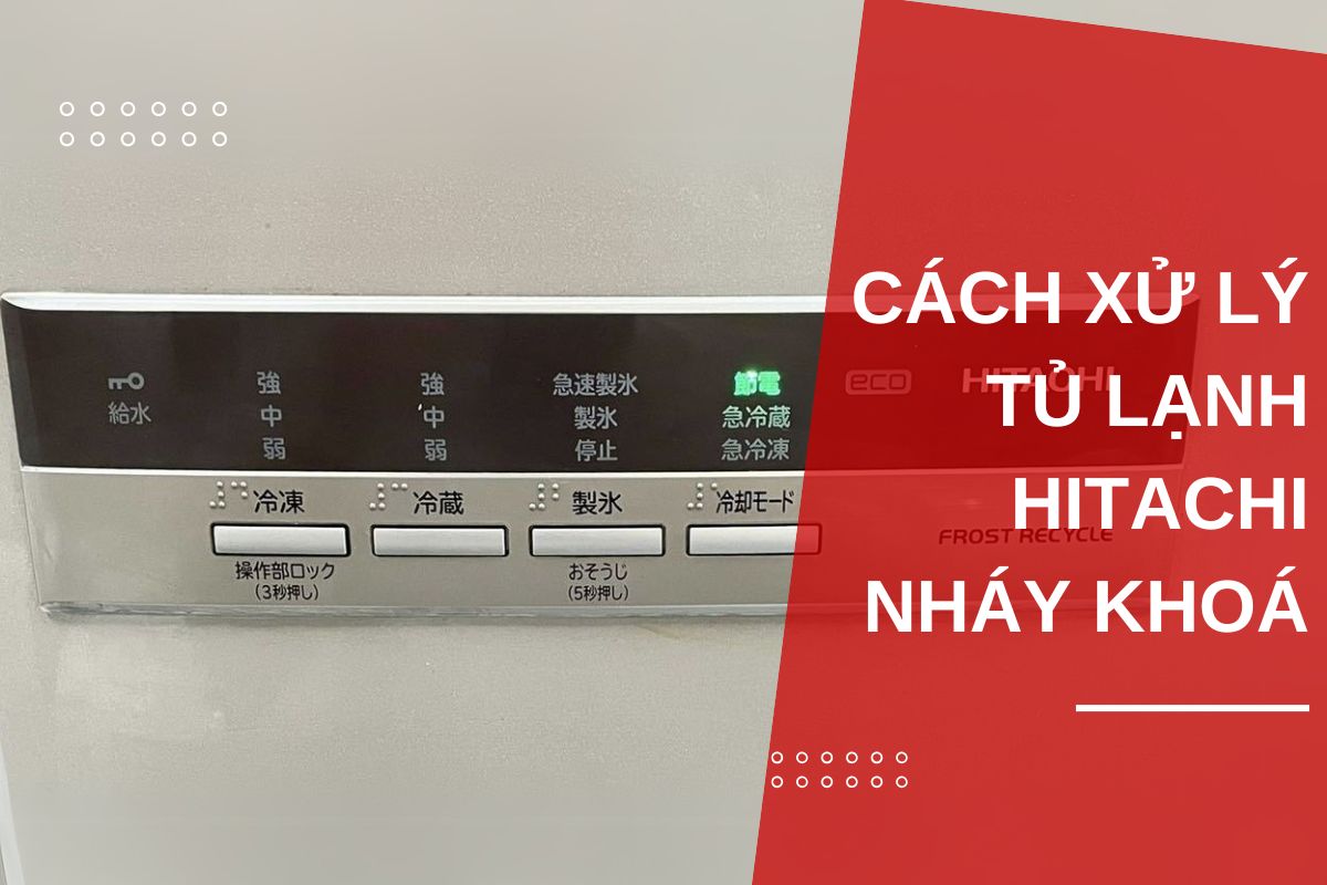 giải mã lỗi tủ lạnh hitachi nháy khoá