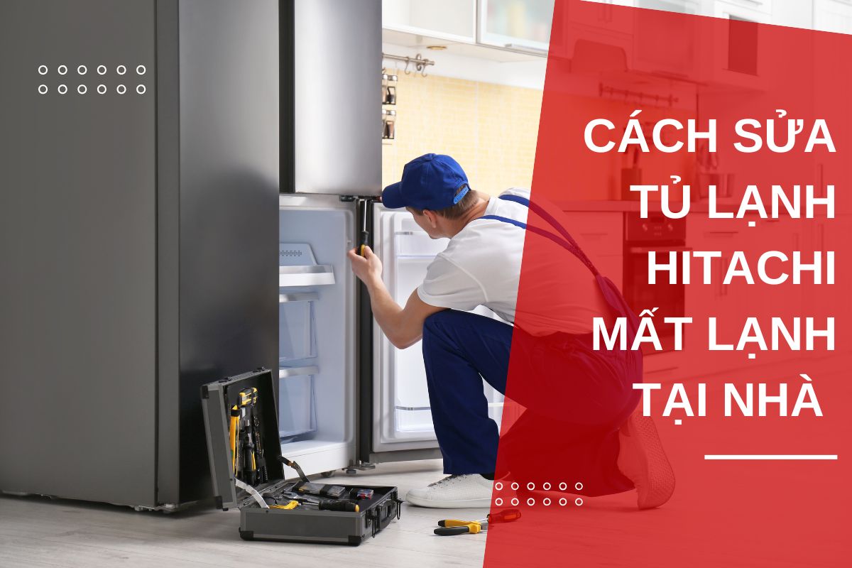 tủ lạnh hitachi không lạnh - nguyên nhân và cách khắc phục hiệu quả